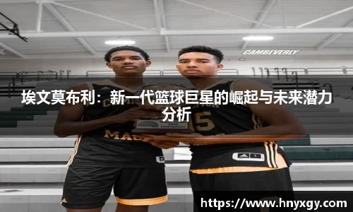 埃文莫布利：新一代篮球巨星的崛起与未来潜力分析