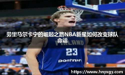劳里马尔卡宁的崛起之路NBA新星如何改变球队命运