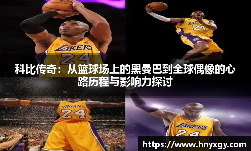 科比传奇：从篮球场上的黑曼巴到全球偶像的心路历程与影响力探讨
